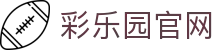 彩乐园官网 - 全方位覆盖竞技、体育与数字项目的多元平台